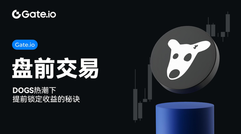 快訊:Gate.io推出盘前交易,DOGS热潮下抢占市场先机!
